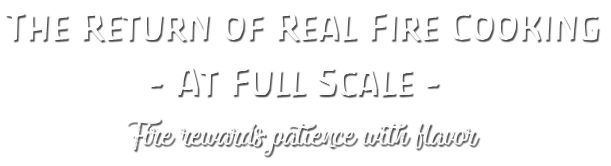 The Return of Real Fire Cooking at Full Scale